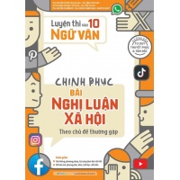 Chinh Phục Bài Nghị Luận Xã Hội Theo Chủ Đề Thường Gặp (Luyện Thi Vào 10 Ngữ Văn)