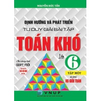 Định Hướng Và Phát Triển Tư Duy Giải Bài Tập Toán Khó Lớp 6 Tập 1 (Dùng Chung Cho Các Bộ SGK Hiện Hành)