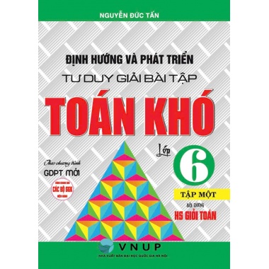 Định Hướng Và Phát Triển Tư Duy Giải Bài Tập Toán Khó Lớp 6 Tập 1 (Dùng Chung Cho Các Bộ SGK Hiện Hành)
