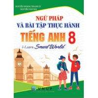 Ngữ Pháp Và Bài Tập Thực Hành Tiếng Anh Lớp 8 (Bám Sát SGK i Learn Smart World)