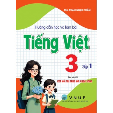 Hướng Dẫn Học Và Làm Bài Tiếng Việt Lớp 3 Tập 1 (Bám Sát SGK Kết Nối Tri Thức Với Cuộc Sống)