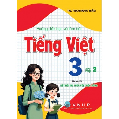 Hướng Dẫn Học Và Làm Bài Tiếng Việt Lớp 3 Tập 2 (Bám Sát SGK Kết Nối Tri Thức Với Cuộc Sống)