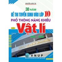 30 Năm Đề Thi Tuyển Sinh Vào Lớp 10 Phổ Thông Năng Khiếu Môn Vật Lí (1996 – 2025)