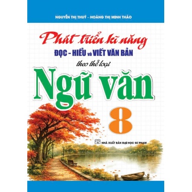 Phát Triển Kĩ Năng Đọc Hiểu Và Viết Văn Bản Theo Thể Loại Môn Ngữ Văn Lớp 8 (Bám Sát SGK Kết Nối Tri Thức)