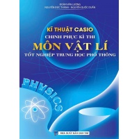 Kĩ Thuật Casio Chinh Phục Kì Thi Môn Vật Lí Tốt Nghiệp Trung Học Phổ Thông
